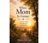 When Mom Is Gone: A Gentle Guide Through Grief & Healing