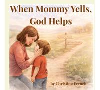 When Mommy Yells, God Helps: A gentle story about love, feelings, and faith