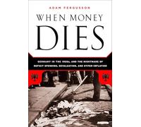 When Money Dies: The Nightmare of Deficit Spending, Devaluation, and Hyperinflation in Weimar Germany
