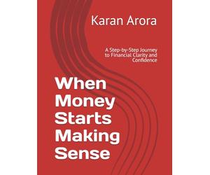 When Money Starts Making Sense: A Step-by-Step Journey to Financial Clarity and Confidence
