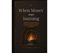 When Money Stops Burning: Build Financial Margin, Freedom, and Continuity Without Being Ruled by Fear, Spending, or the Need to Accumulate