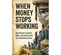 When Money Stops Working: How Global Liquidity, Debt, and Real Assets Are Redefining Value