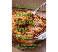 When Money Was Tight: Old-Fashioned Meals That Fed Whole Families (Specialty & Niche Cooking)