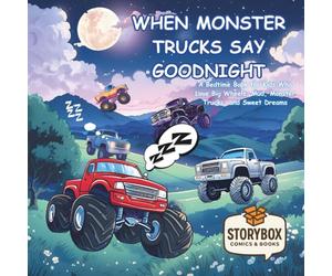 When Monster Trucks Say Goodnight: A Bedtime Book for Kids Who Love Big Wheels, Mud, Monster Trucks and Sweet Dreams