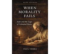 When Morality Fails: Sade and the Logic of Unlimited Desire (Mind Studies)