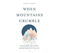 When Mountains Crumble: Rebuilding Life After Losing Someone You Love