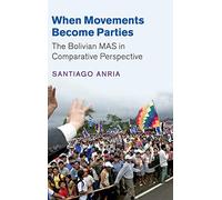 When Movements Become Parties: The Bolivian MAS in Comparative Perspective (Cambridge Studies in Comparative Politics)