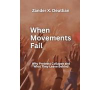 When Movements Fail: Why Protests Collapse and What They Leave Behind (The Politics of Protest)