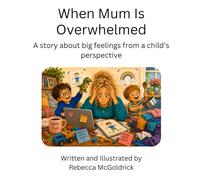 When Mum Is Overwhelmed: A story about big feelings from a child's perspective