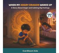 When My Angry Dragon Wakes Up: A Story about Anger and Calming Big Feelings (EverBloom Kids: Growing Hearts and Minds)