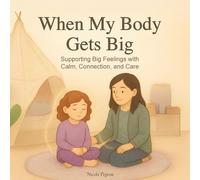 When My Body Gets Big: Support for Autistic, Sensitive, or Anxious Kids When Emotions Feel Too Big (The Little Feelings Collection)