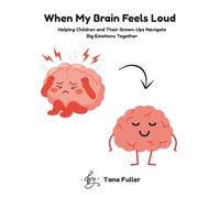 When My Brain Feels Loud: Helping Children and Their Grown-Ups Navigate Big Emotions Together