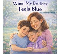 When My Brother Feels Blue: A Story About Big Feelings, Love, and Family Support (Kimmie May Collection)