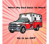 When My Dad Goes to Work He is an EMT