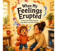 When My Feelings Erupted: A Story About Big Feelings, Calm Words, and Safe Choices
