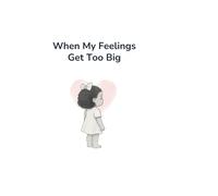 When My Feelings Get Too Big (The "When" Series)