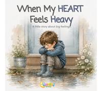 When My HEART Feels Heavy: Helping Kids Navigate Big Feelings and Discover Inner Calm (Big Feelings, Calm Minds)