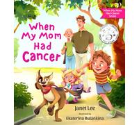 When My Mom Had Cancer: A Heartfelt Children’s Book About What Happens When Mommy Has Cancer and What to Expect