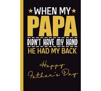 WHEN MY PAPA DIDN´T HAVE MY HAND, HE HAD MY BACK: LINED NOTEBOOK | FATHER´S DAY GIFT | NOTEPAD, JOURNAL, PERSONAL DIARY | FUNNY PRESENT.