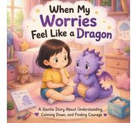 When My Worries Feel Like a Dragon: A Dragon Story About Anxiety, Confidence, Emotional Regulation, and Courage for Kids Ages 3-7 (Dragon Feelings Series™ - When my Anger Feels Like a Dragon)