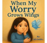 When My Worry Grows Wings (Amy’s Brave Worry Journey Series)