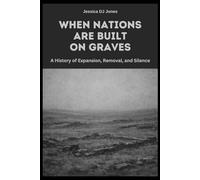 When Nations Are Built On Graves: A History of Expansion, Removal, and Silence (Micro Histories)