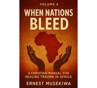 When Nations Bleed: A Christian Manual for Healing Trauma in Africa (Healing the Wounds of Africa)