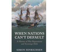 When Nations Can't Default: A History of War Reparations and Sovereign Debt (Studies in Macroeconomic History)