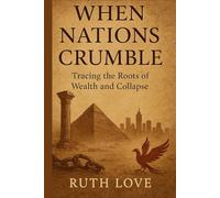 WHEN NATIONS CRUMBLE: Tracing the Roots of Wealth and Collapse