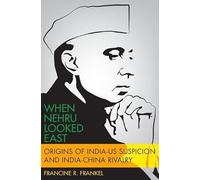 When Nehru Looked East: Origins of India-US Suspicion and India-China Rivalry (Modern South Asia)