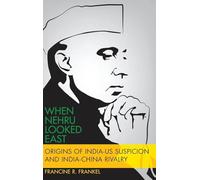 When Nehru Looked East: Origins of India-US Suspicion and India-China Rivalry (Modern South Asia)