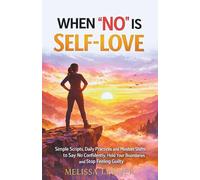 WHEN “NO” IS SELF-LOVE: Simple Scripts, Daily Practices and Mindset Shifts to Say No Confidently, Hold Your Boundaries and Stop Feeling Guilty (The ... inner peace for empaths and sensitive souls)