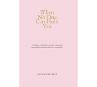 When No One Can Hold You: A healing workbook for women navigating emotional overwhelm and restoration