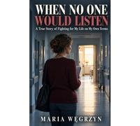 When No One Would Listen: A True Story of Fighting for My Life on My Own Terms