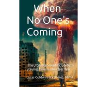 When No One's Coming. The Ultimate Scientific Guide to Staying Alive in a Nuclear War