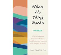 When No Thing Works: A Zen and Indigenous Perspective on Resilience, Shared Purpose, and Leadership in the Timeplace of Collapse