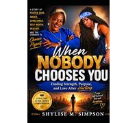 When Nobody Chooses You: Finding Strength, Purpose, and Love After Hurting