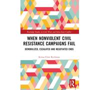 When Nonviolent Civil Resistance Campaigns Fail : Demobilized, Escalated and Negotiated Ends