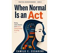 When Normal Is an Act: Masking, autistic exhaustion, and the cost of seeming functional for too long (Practical Neurodivergence)