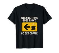 When Nothing Goes Right Go Get Coffee Road Sign Design T-Shirt