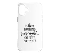 When Nothing Goes Right Go Left Funny Inspirational Quote Case for iPhone 16 Plus