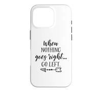 When Nothing Goes Right Go Left Funny Inspirational Quote Case for iPhone 16 Pro