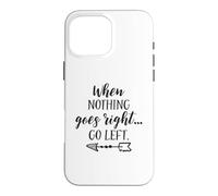 When Nothing Goes Right Go Left Funny Inspirational Quote Case for iPhone 16 Pro Max