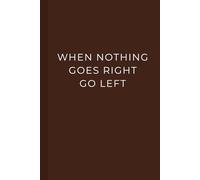 When Nothing Goes Right, Go Left: Inspirational and Motivational Notebook for Positivity, Mindset, and Self-Growth | Lined Journal for Daily Reflection and Creative Writing