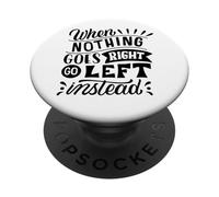 When Nothing Goes Right Go Left Instead Positive Mindset PopSockets Adhesive PopGrip