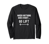 When Nothing Goes Right Go Lift, Funny Gym Weights Workout Long Sleeve T-Shirt
