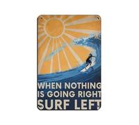 When Nothing Goes Right Surf Left Poster Retro Poster Metal Tin Sign Chic Art Retro Iron Painting Bar People Cave Cafe Family Garage Poster Wall Decoration 8x12inch(20x30cm)