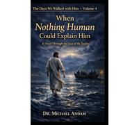 When Nothing Human Could Explain Him: A Novel Through the Eyes of the Twelve (The days we walked with Him)