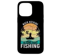When Nothing Is Going Right Fishing Angler Funny Case for iPhone 14 Pro Max