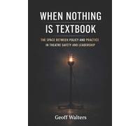 WHEN NOTHING IS TEXTBOOK: THE SPACE BETWEEN POLICY AND PRACTICE IN THEATRE SAFETY AND LEADERSHIP